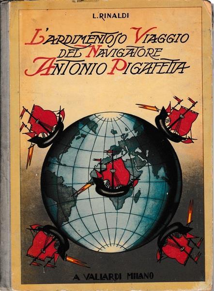 L' ardimentoso viaggio del navigatore Antonio Pigafetta - L. Rinaldi, Vallardi A., 1943