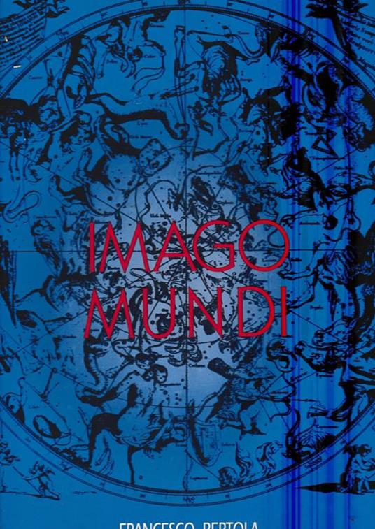 Imago mundi. La rappresentazione del cosmo attraverso i secoli - Francesco Bertola, Biblos, 1995