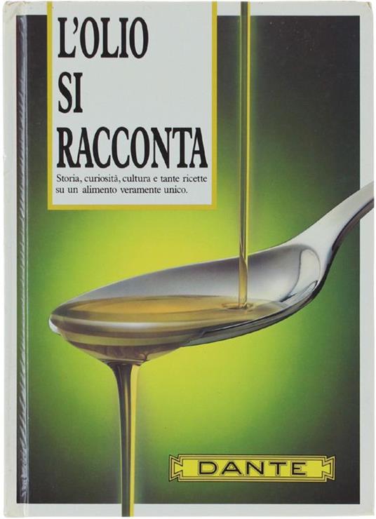 Dante - L'Olio Si Racconta. Storia, Curiosità, Cultura E Tante Ricette Su Un Alimento Veramente Unico Condividi Beca, 1990