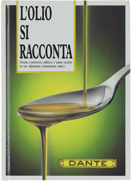 Dante - L'Olio Si Racconta. Storia, Curiosità, Cultura E Tante Ricette Su Un Alimento Veramente Unico Condividi Beca, 1990
