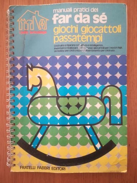 Manuali pratici del far da sè giochi giocattoli passatempi - Fabbri, 1975