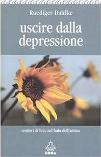Uscire dalla depressione. Sentieri di luce nel buio dell'anima - R. Dahlke, URRA