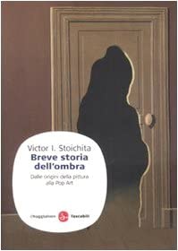 Breve storia dell'ombra. Dalle origini della pittura alla Pop Art di Victor I. Stoichita 9788856500745 il Saggiatore