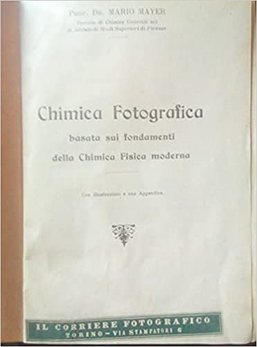 Chimica fotografica, basata sui fondamenti della Chimica Fisica moderna. Mario Mayer