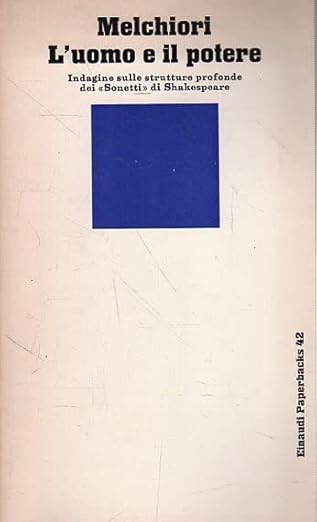 L'uomo e il potere indagine sulle strutture profonde dei Sonetti di Shakespeare 1973 di Melchiori Giorgio Einaudi