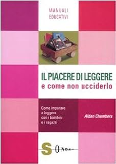 Il piacere di leggere e come non ucciderlo. Come imparare a leggere con i bambini e i ragazzi - Aidan Chambers - Sonda ed.