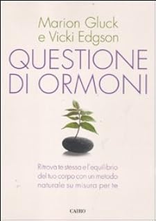 Questione di ormoni. Ritrova te stessa e l'equilibrio del tuo corpo con un metodo naturale su misura per te - Marion Gluck, Vicki Edgson - Cairo ed.