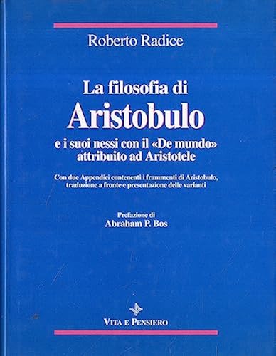 La filosofia di Aristobulo e i suoi nessi con il «De mundo» attribuito ad Aristotele. Roberto Radice. 9788834305584