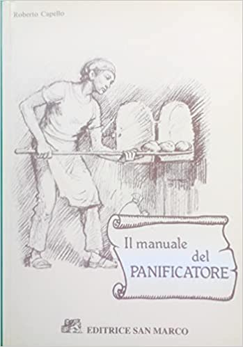 Il manuale del panificatore. Roberto Capello.  Editrice San Marco 2002