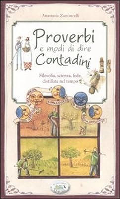 Proverbi e modi di dire contadini. Filosofia, scienza, fede distillate nel tempo di Anastasia Zanoncelli, ed. del Baldo