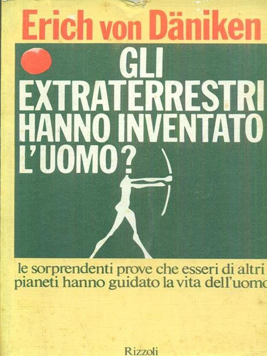 Gli extraterrestri hanno inventato l'uomo ? di Erich von Däniken - Rizzoli, 1978