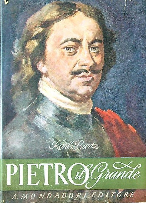 Pietro il Grande - Karl Bartz (Autore) Mondadori, 1942