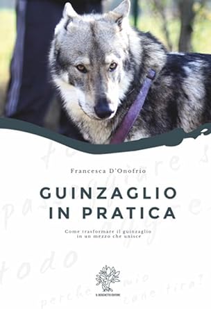 Guinzaglio in pratica. Come trasformare il guinzaglio in un mezzo che unisce.  Francesca D'Onofrio, Il boschetto ed.