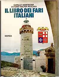 Il libro dei fari italiani,  Camillo Manfredini (Autore), Antonio W. Pescara  Ugo Mursia 1993