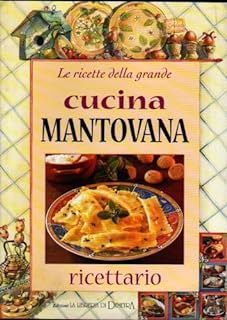 Le ricette della grande cucina mantovana. Ricettario. Rosanna Delfino, Demetra