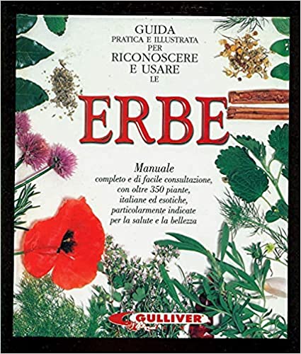 Guida pratica e illustrata per riconoscere e usare le erbe. Manuale completo e di facile consultazione. Gulliver