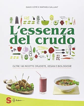 L'essenza del crudo. Oltre 180 ricette crudiste, vegan e biologiche, Côtè Gallant 9788871066592