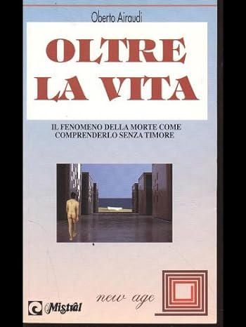 Oltre la vita. Il fenomeno della morte. Come comprenderlo senza timore . 1997 di Oberto Airaudi