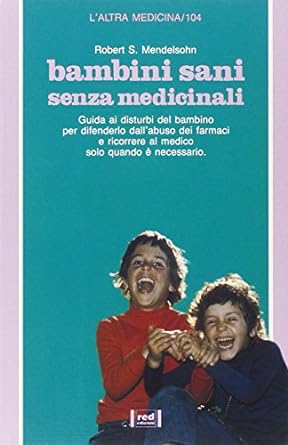 Bambini sani senza medicinali. Guida ai disturbi del bambino per difenderlo dall'abuso dei farmaci - Robert Mendelsohn, Red edizione