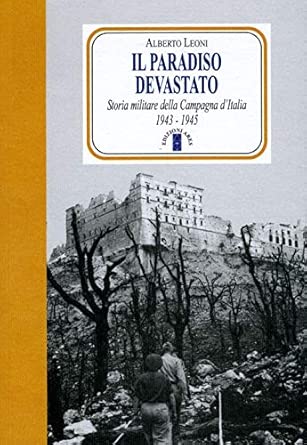 Il paradiso devastato. Storia militare della Campagna d'Italia (1943-1945) di Alberto Leoni 9788881555703  Ares