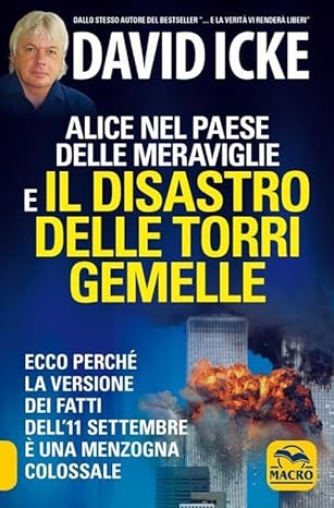 Alice nel paese delle meraviglie e il disastro delle Torri Gemelle. Ecco perché la versione ufficiale dei fatti dell'11 settembre è una menzogna colossale di Icke David - 9788828507727