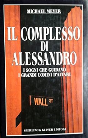 Il complesso di Alessandro, i sogni che guidano i grandi uomini d'affari. Michael Meyer, Sperling