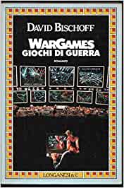 Wargames, giochi di guerra. David Bischoff - Longanesi  1983