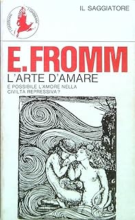 L’arte d’amare, e’ possibile l’amore nella civiltà repressiva? di Erich Fromm - Il Saggiatore
