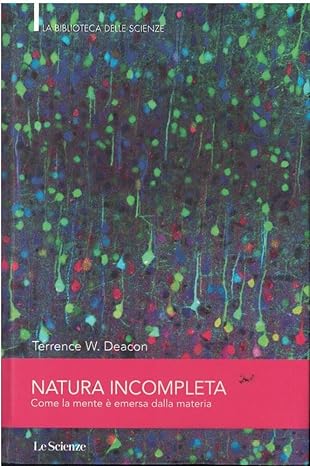 Natura incompleta - Come la mente è emersa dalla materia di Terrence W. Deacon Le Scienze