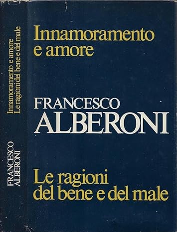 Innamoramento e amore - Le ragioni del bene e del male. Alberoni Club del Libro