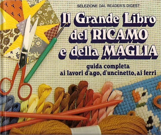 Il grande libro del ricamo e della maglia. Selezione dal Reader’s Digest