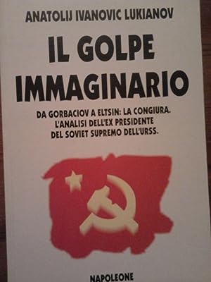 IL GOLPE IMMAGINARIO DA GORBACIOV A ELTSIN: LA CONGIURA. L'ANALISI DELL'EX PRESIDENTE DEL SOVIET SUPREMO DELL'URSS di Anatolij Ivanovic Lukianov - Napoleone, 1994