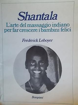 Shantala. L'arte del massaggio indiano per far crescere i bambini felici di Frédérick Leboyer Bompiani 9788845200748