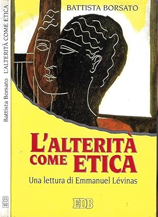 L'alterità come etica. Una lettura di Emmanuel Lévinas, Battista Borsato EDB 9788810104767