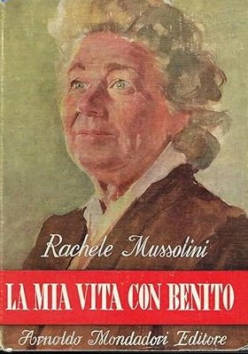 La mia vita con Benito. Rachele Mussolini. Mondadori 1950