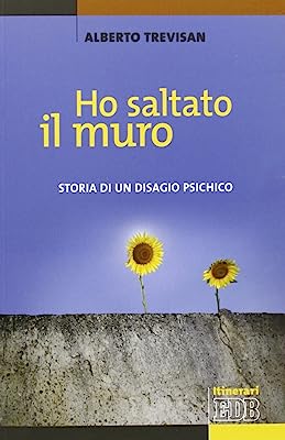 Ho saltato il muro. Storia di un disagio psichico di Alberto Trevisan EDB