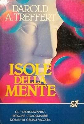 ISOLE DELLA MENTE - Gli idiots savants - Persone straordinarie dotate di geniali facoltà di Darold A. Treffert - PAN