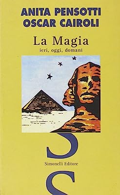 La magia, ieri, oggi, domani. Anita Pensotti, Oscar Cairoli. Simonelli ed.