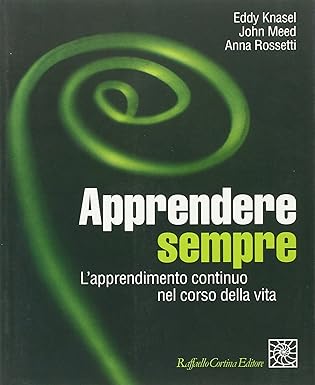 Apprendere sempre. L'apprendimento continuo nel corso della vita di Eddy Knasel 9788870787443, Raffaello Cortina Ed.