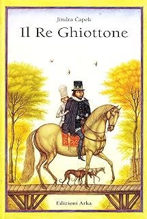 Il re ghiottone di Jindra Capek. Edizioni Arka