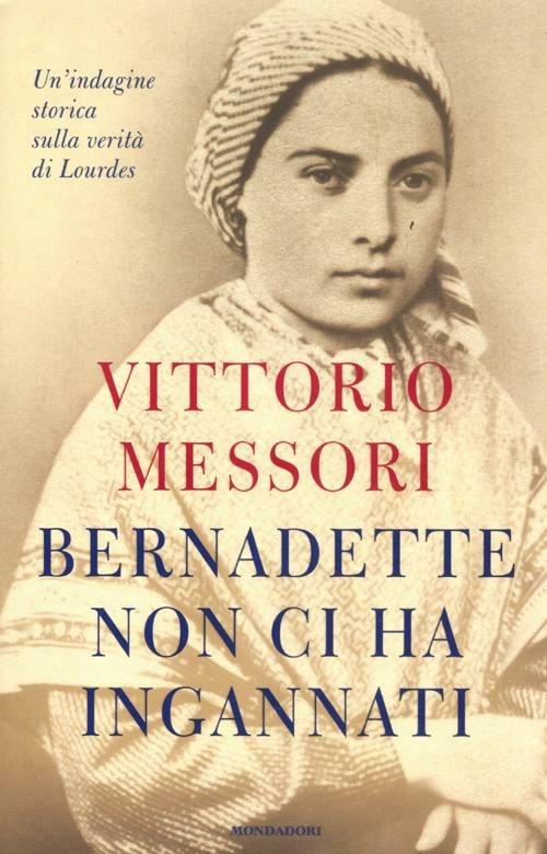 Bernadette non ci ha ingannati. Vittorio Messori. Mondadori. ISBN 9788804623014