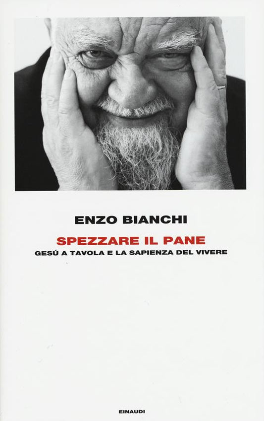 Spezzare il pane. Gesù a tavola e la sapienza del vivere - Enzo Bianchi - EINAUDI