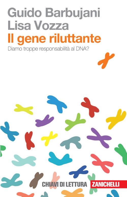 Il gene riluttante. Diamo troppe responsabilità al DNA? - Guido Barbujani / Zanichelli