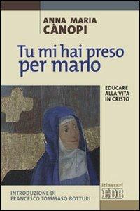 Tu mi hai preso per mano. Educare alla vita in Cristo di Anna Maria Cànopi - EDB