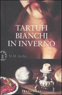 Tartufi bianchi in inverno - Nicole M. Kelby (Autore)  - Sperling & Kupfer, 2012