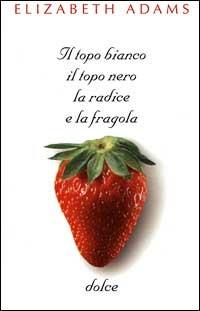 Il topo bianco, il topo nero, la radice e la fragola dolce. Elizabeth Adams (Autore), Piemme, 1999
