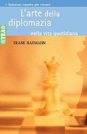 L' arte della diplomazia nella vita quotidiana - Frank Naumann  TEA, 2005