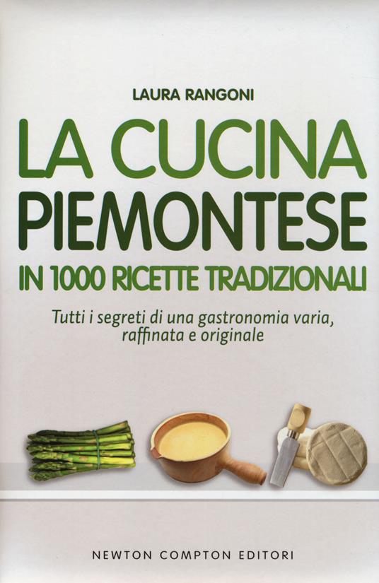 La cucina piemontese in 1000 ricette tradizionali di Laura Rangoni - Newton Compton Editori, 2014 9788854164727