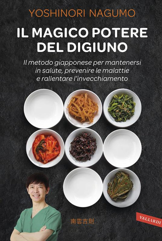 Il magico potere del digiuno. Il metodo giapponese per mantenersi in salute, prevenire le malattie e rallentare l'invecchiamento - Yoshinori Nagumo - Vallardi A., 2017