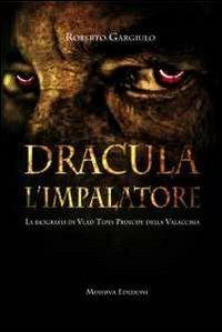Dracula l'impalatore. La biografia di Vlad Tepes principe della Valacchia - Roberto Gargiulo (Autore) Minerva Edizioni, 2013